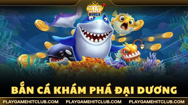 Bắn Cá Khám Phá Đại Dương