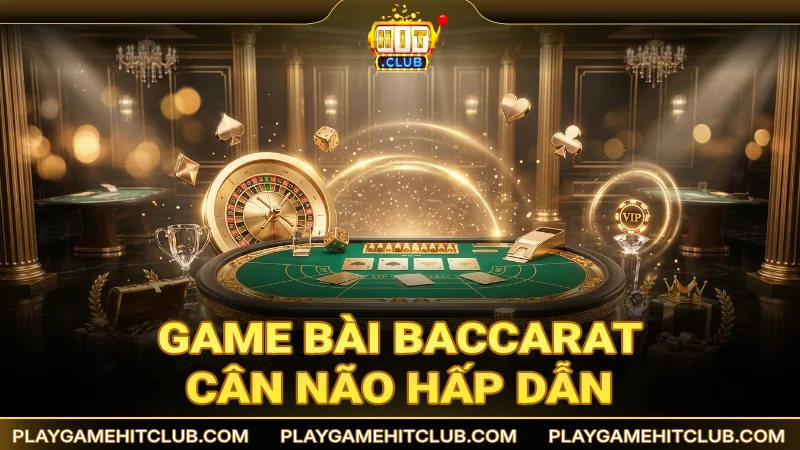 Trải nghiệm game bài Baccarat trực tiếp cân não hấp dẫn