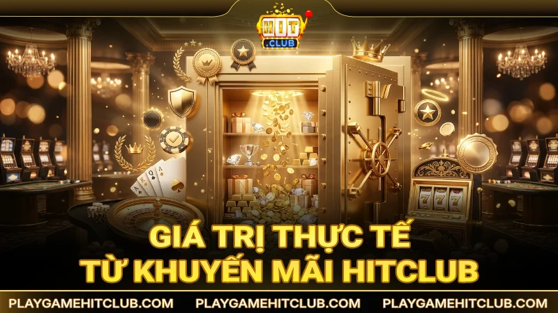 Giá trị thực tế từ khuyến mãi HitClub dành cho thành viên