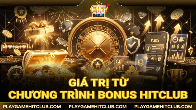 Giá trị từ chương trình bonus HitClub đối với thành viên