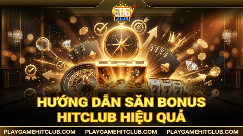 Hướng dẫn săn bonus tại cổng game HitClub hiệu quả