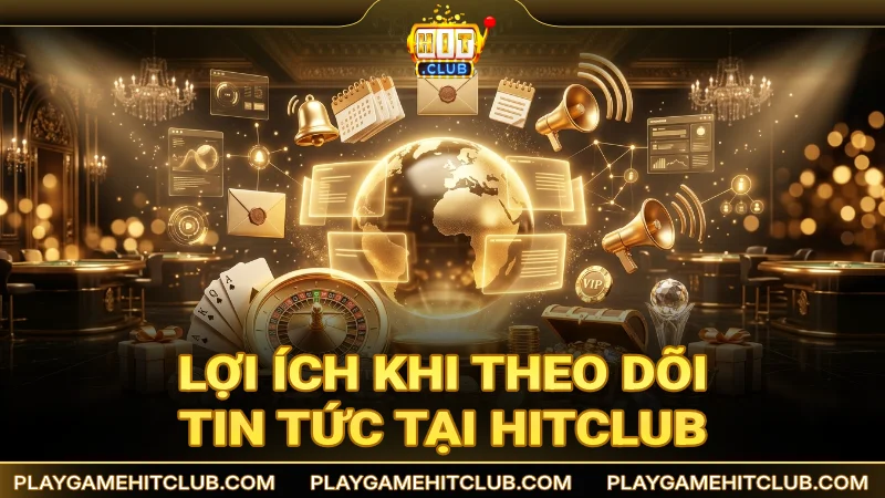 Việc theo dõi tin tức tại HitClub mang đến hiệu lợi ích cho thành viên