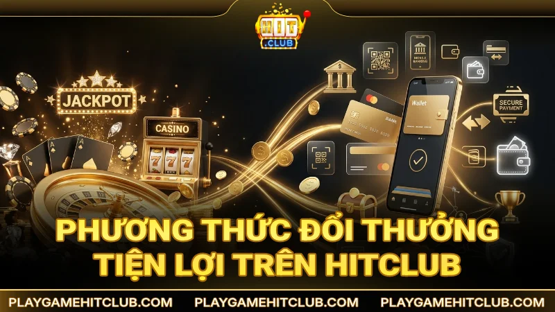 Phương thức đổi thưởng tiện lợi trên HitClub