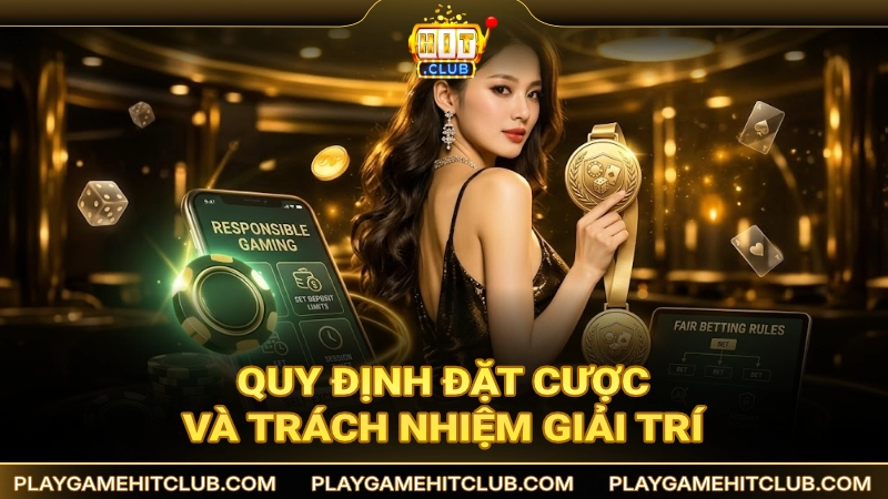 Quy định hành vi đặt cược và trách nhiệm giải trí tại cổng game