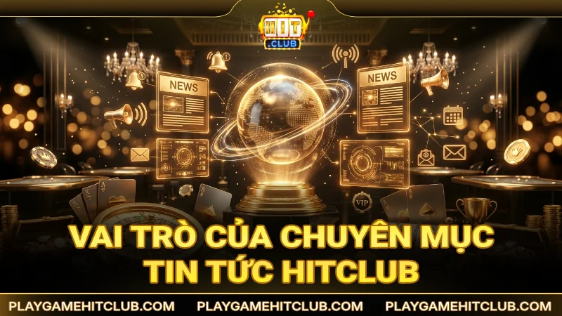 Vai trò của chuyên mục tin tức HitClub